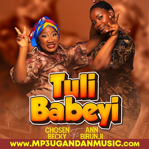 Tuli Babeyi - Chosen Becky X Ann Birungi